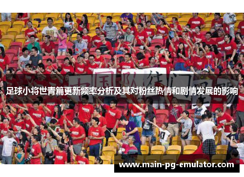 足球小将世青篇更新频率分析及其对粉丝热情和剧情发展的影响