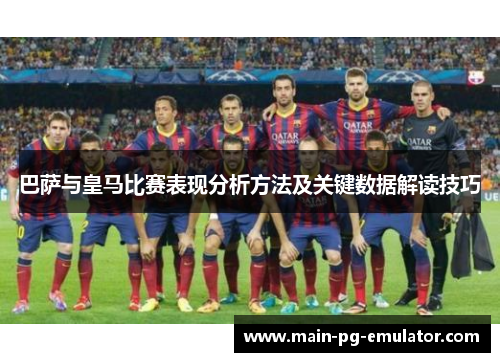 巴萨与皇马比赛表现分析方法及关键数据解读技巧 巴萨与皇马比赛表现分析方法及关键数据解读技巧