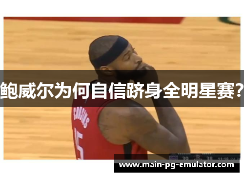 鲍威尔为何自信跻身全明星赛？