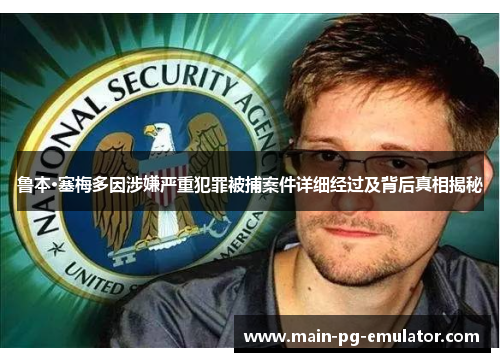 鲁本·塞梅多因涉嫌严重犯罪被捕案件详细经过及背后真相揭秘