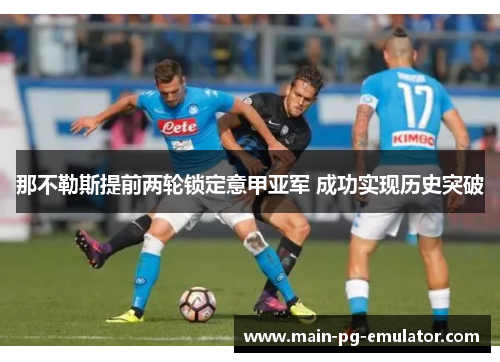 那不勒斯提前两轮锁定意甲亚军 成功实现历史突破